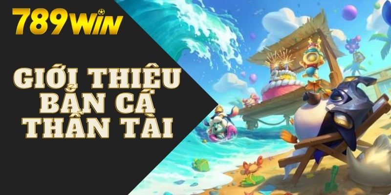 Bắn Cá Thần Tài 789WIN | Săn Cá Mỗi Ngày Làm Giàu Cực Nhanh 5 Giới thiệu tựa game bắn cá thần tài trực tuyến 789WIN