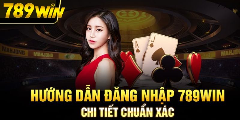 Đăng Nhập 789Win 3 Hướng dẫn 3 bước đăng nhập hệ thống đơn giản