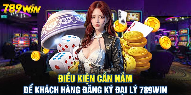 Đại Lý 789Win 1 Điều kiện để trở thành đại lý tại nhà cái 789Win
