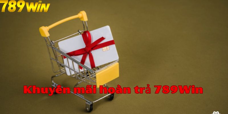 khuyến mãi hoàn trả 789Win