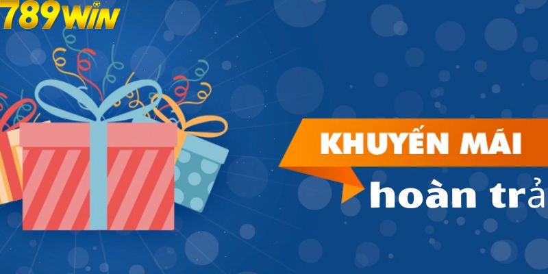 Khuyến Mãi Hoàn Trả 789Win - Thông Tin Chi Tiết Cho Bet Thủ 5 Tổng quan về chương trình khuyến mãi hoàn trả 789Win