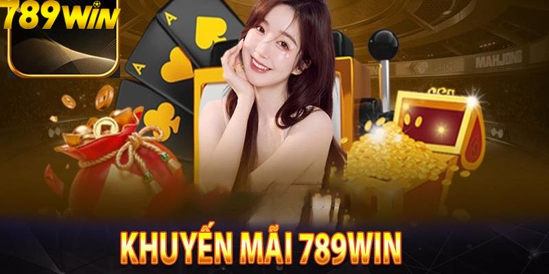 Khuyến Mãi Nạp Đầu 789Win - Cơ Hội Vàng Nhận Thưởng Lớn 6 Những lợi ích khi nhận khuyến mãi 789Win