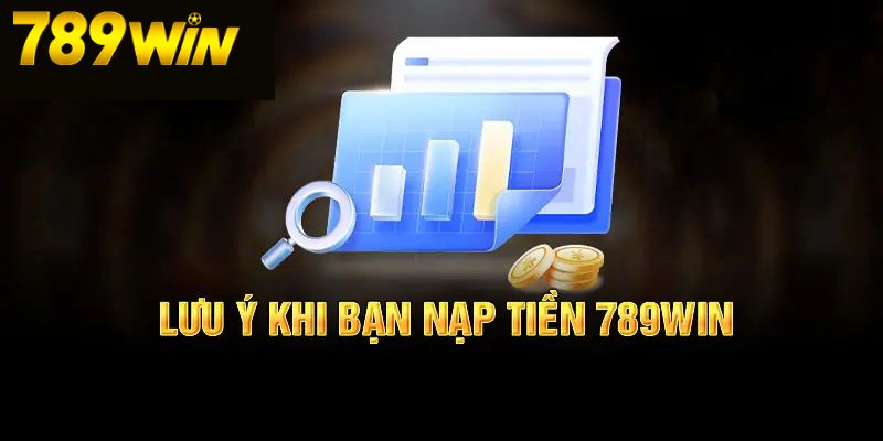 Nạp Tiền 789Win 5 Một vài lưu ý khi nạp tiền 789Win cho bet thủ
