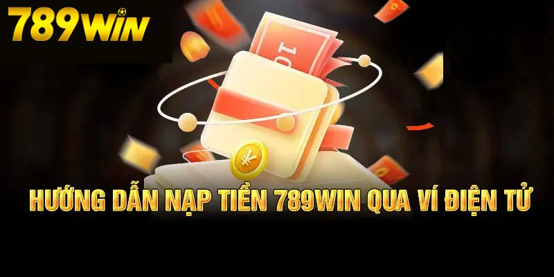 Nạp Tiền 789Win 3 Nạp tiền tài khoản 789Win bằng ví điện tử