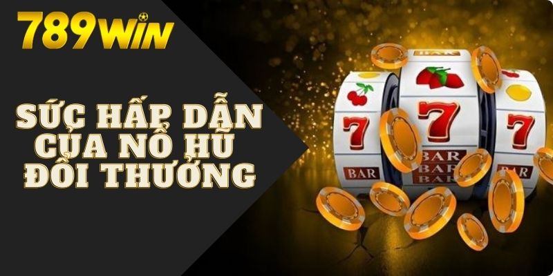 Nổ Hũ Đổi Thưởng | Bí Quyết Săn Jackpot Bạc Tỷ Cực Hay 6 Lý giải sức hấp dẫn của nổ hũ đổi thưởng