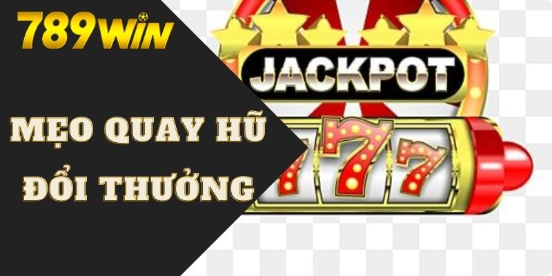Nổ Hũ Đổi Thưởng | Bí Quyết Săn Jackpot Bạc Tỷ Cực Hay 7 Bí kíp quay hũ đổi thưởng trúng Jackpot bạc tỷ