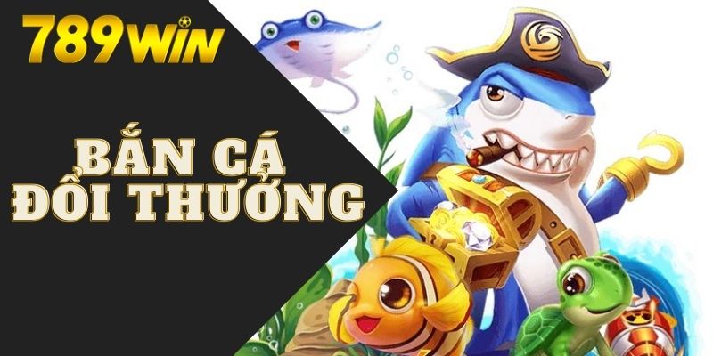 Trò chơi bắn cá đổi thưởng không chỉ đơn thuần