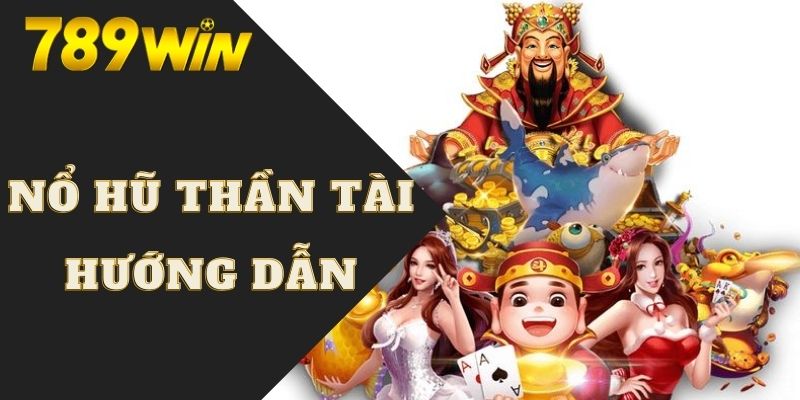 Nổ Hũ Thần Tài | 3 Bí Kíp Quay Hũ Trúng Jackpot Tiền Tỷ 6 Hướng dẫn chơi game nổ hũ thần tài tại nhà cái 789WIN